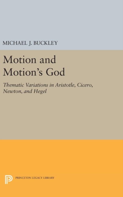 Motion and Motion's God : Thematic Variations in Aristotle, Cicero, Newton, and Hegel, Hardback Book