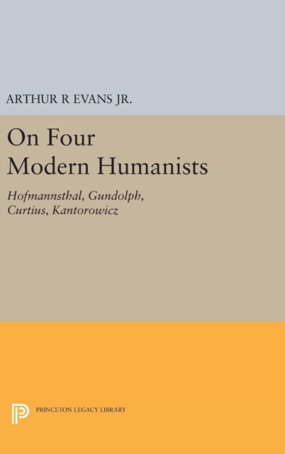 On Four Modern Humanists : Hofmannsthal, Gundolph, Curtius, Kantorowicz, Hardback Book