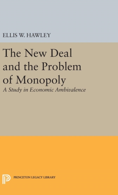 The New Deal and the Problem of Monopoly, Hardback Book