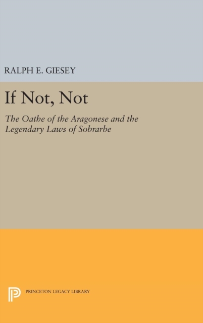 If Not, Not : The Oathe of the Aragonese and the Legendary Laws of Sobrarbe, Hardback Book