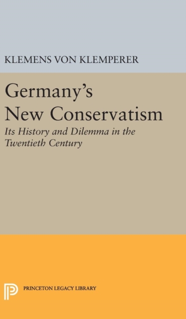 Germany's New Conservatism : Its History and Dilemma in the Twentieth Century, Hardback Book