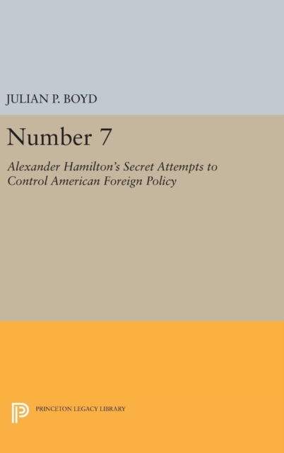 Number 7 : Alexander Hamilton's Secret Attempts to Control American Foreign Policy, Hardback Book