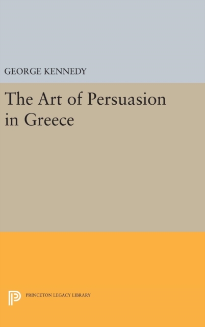 History of Rhetoric, Volume I : The Art of Persuasion in Greece, Hardback Book
