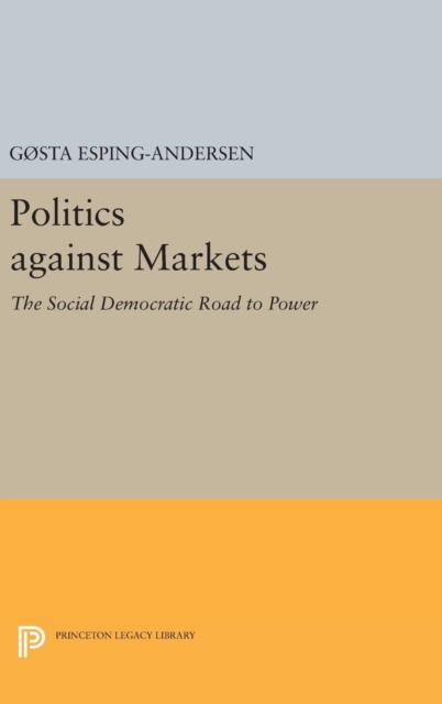 Politics against Markets : The Social Democratic Road to Power, Hardback Book