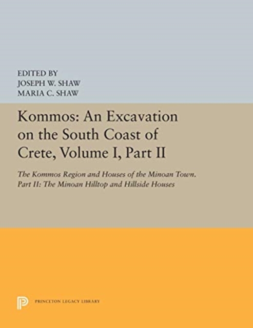Kommos: An Excavation on the South Coast of Crete, Volume I, Part II : The Kommos Region and Houses of the Minoan Town. Part II: The Minoan Hilltop and Hillside Houses, Paperback / softback Book