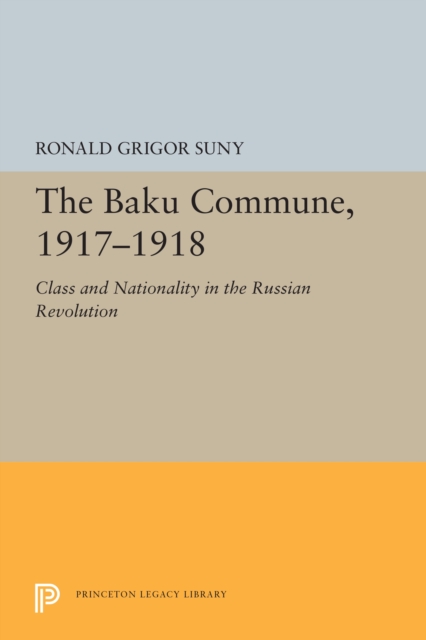 The Baku Commune, 1917-1918 : Class and Nationality in the Russian Revolution, Paperback / softback Book