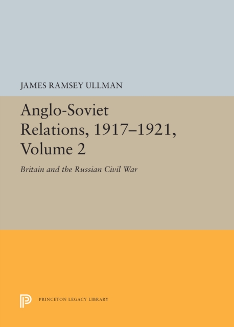 Anglo-Soviet Relations, 1917-1921, Volume 2 : Britain and the Russian Civil War, Hardback Book