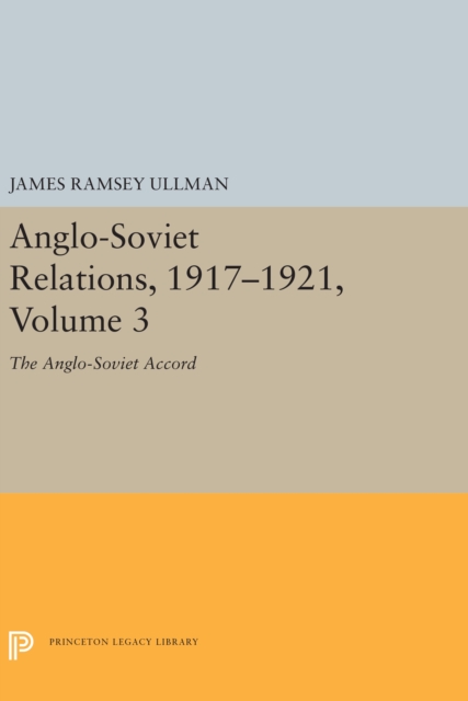 Anglo-Soviet Relations, 1917-1921, Volume 3 : The Anglo-Soviet Accord, Hardback Book