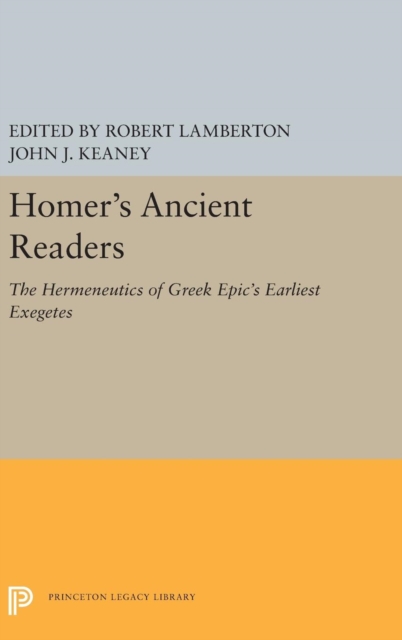 Homer's Ancient Readers : The Hermeneutics of Greek Epic's Earliest Exegetes, Hardback Book
