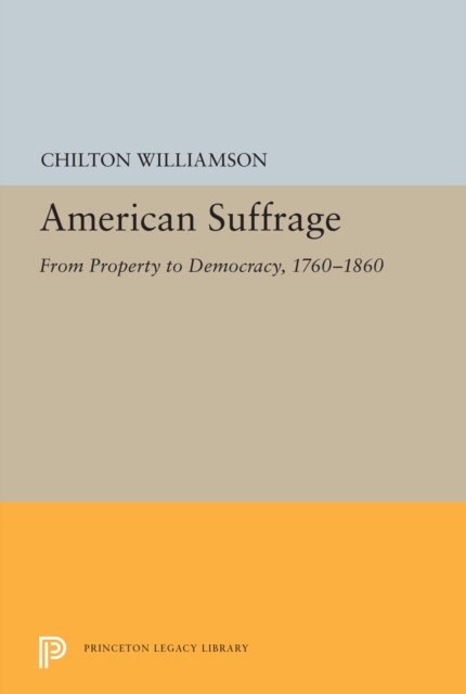 American Suffrage : From Property to Democracy, 1760-1860, Hardback Book