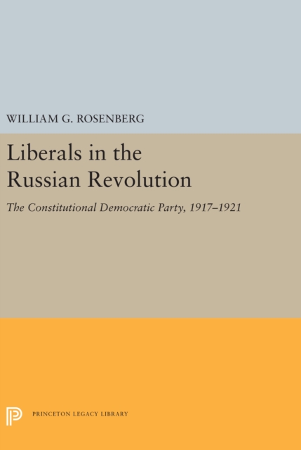 Liberals in the Russian Revolution : The Constitutional Democratic Party, 1917-1921, Hardback Book