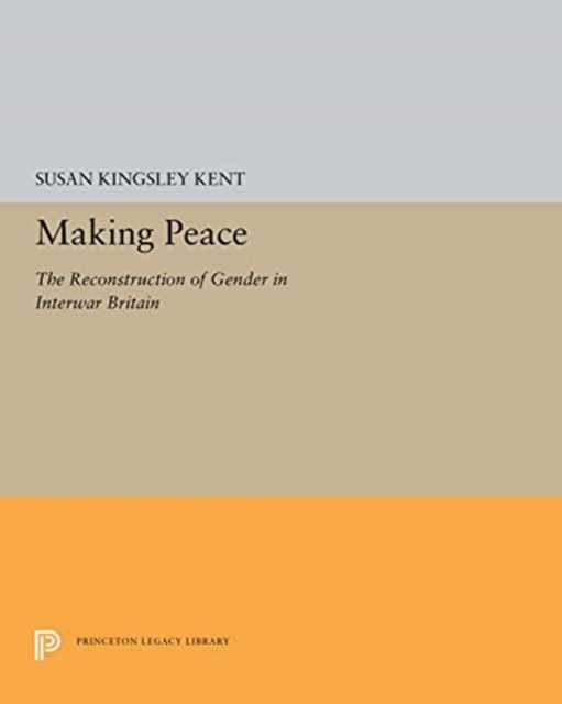 Making Peace : The Reconstruction of Gender in Interwar Britain, Hardback Book