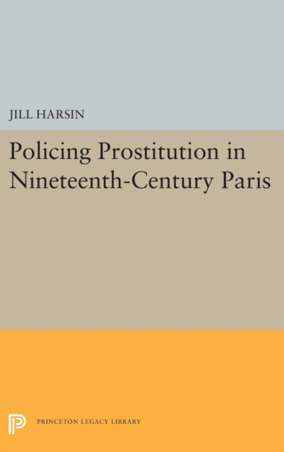 Policing Prostitution in Nineteenth-Century Paris, Hardback Book