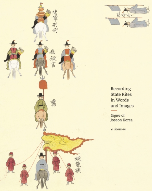 Recording State Rites in Words and Images : Uigwe of Joseon Korea, Hardback Book