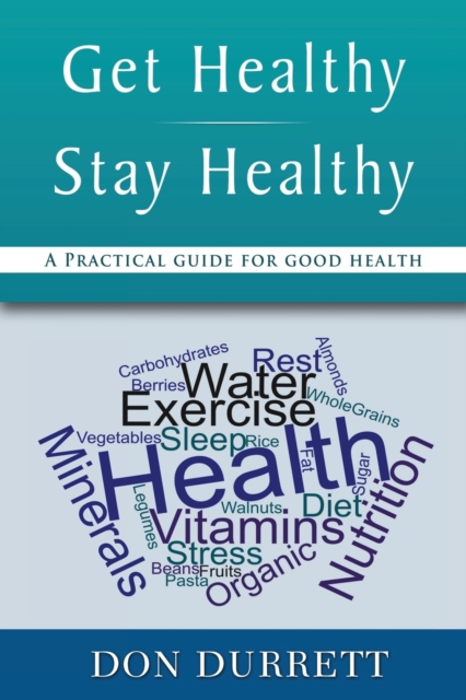 Get Healthy Stay Healthy : A Practical Guide for Good Health, Paperback / softback Book
