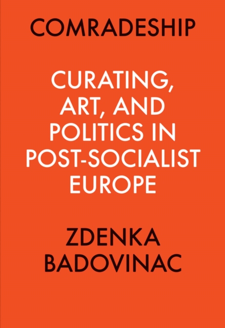 Comradeship: Curating, Art, and Politics in Post-Socialist Europe : Perspectives in Curating Series, Paperback / softback Book