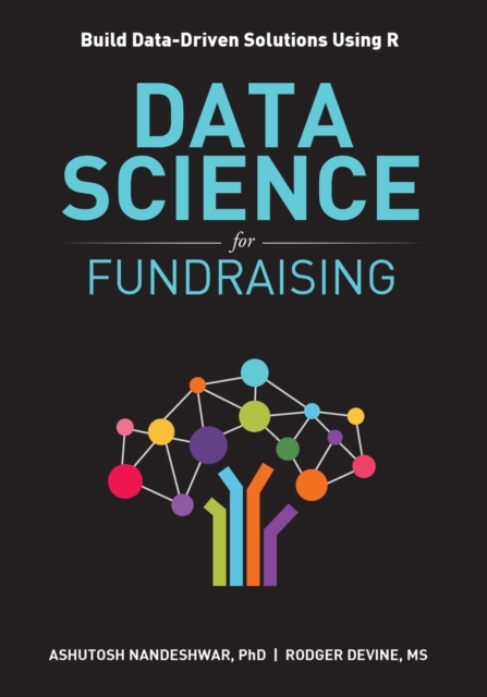 Data Science for Fundraising : Build Data-Driven Solutions Using R, Paperback / softback Book