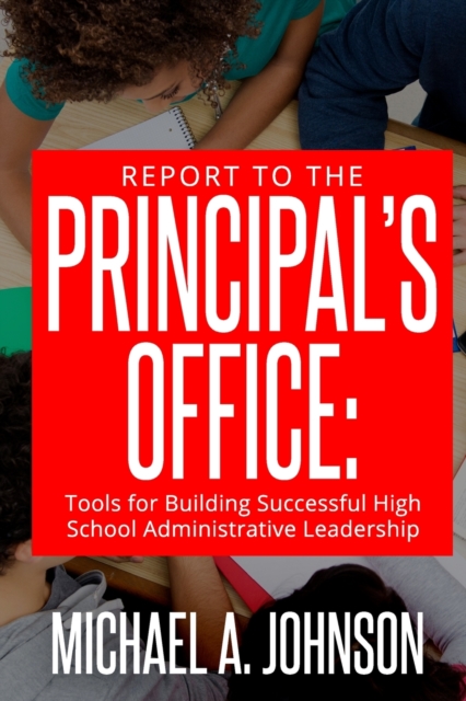 Report To The Principal's Office : Tools for Building Successful High School Administrative Leadership, Paperback / softback Book