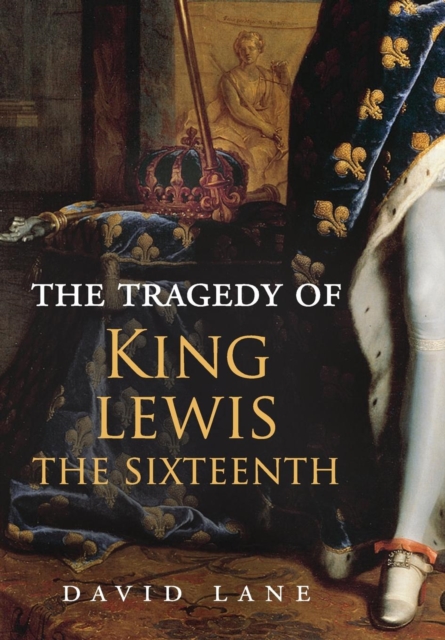 The Tragedy of King Lewis the Sixteenth, Hardback Book