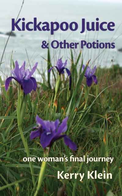 Kickapoo Juice & Other Potions : one woman's final journey, Paperback / softback Book