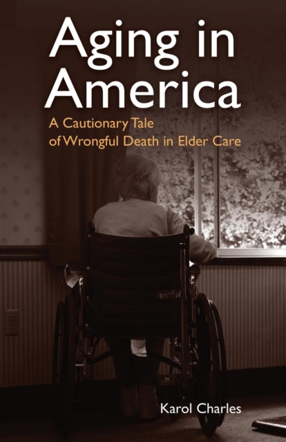 Aging in America : A Cautionary Tale of Wrongful Death in Elder Care, Paperback / softback Book
