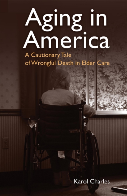 Aging in America : A Cautionary Tale of Wrongful Death in Elder Care, EPUB eBook