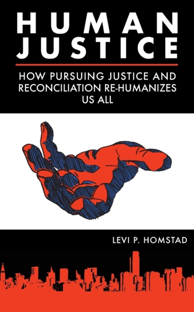 Human Justice : How Pursuing Justice and Reconciliation Re-Humanizes Us All (Formerly a Synthesis of Justice), Paperback / softback Book