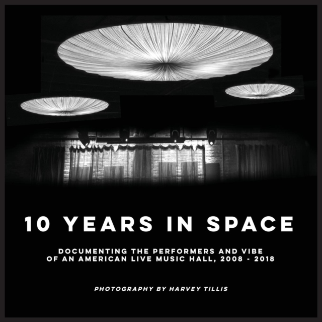10 Years In SPACE : Documenting The Performers And Vibe Of An American Live Music Hall, 2008 - 2018, Paperback / softback Book