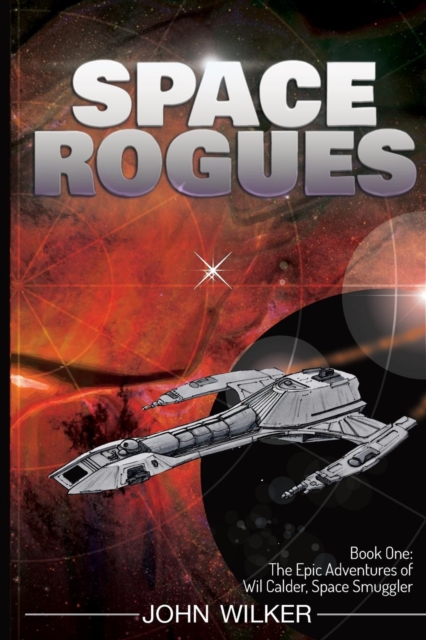 Space Rogues : The Epic Adventures of Wil Calder, Space Smuggler, Paperback / softback Book