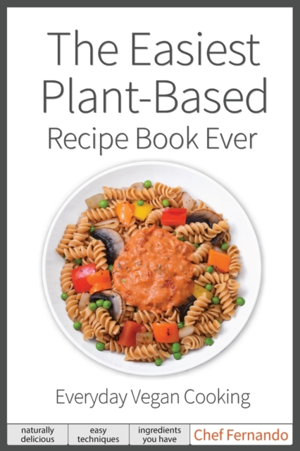 The Easiest Plant-Based Recipe Book Ever. For Everyday Vegan Cooking., Paperback / softback Book