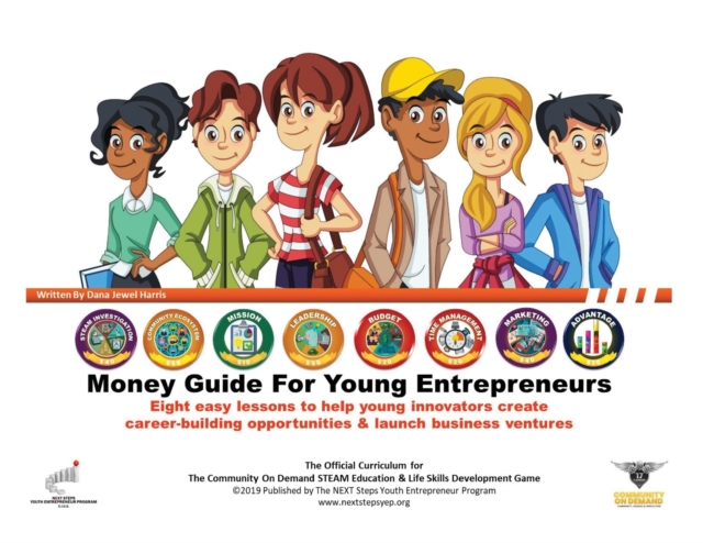 The Money Guide For Young Entrepreneurs : Eight Easy Lessons To Help Young Innovators Create Career-Building Opportunities & Launch Business Ventures, Paperback / softback Book