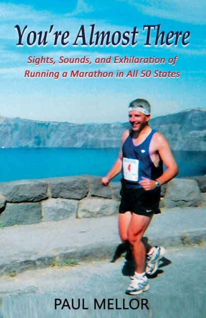 You're Almost There : Sights, Sounds, and Exhilaration of Running a Marathon in All 50 States, Paperback / softback Book