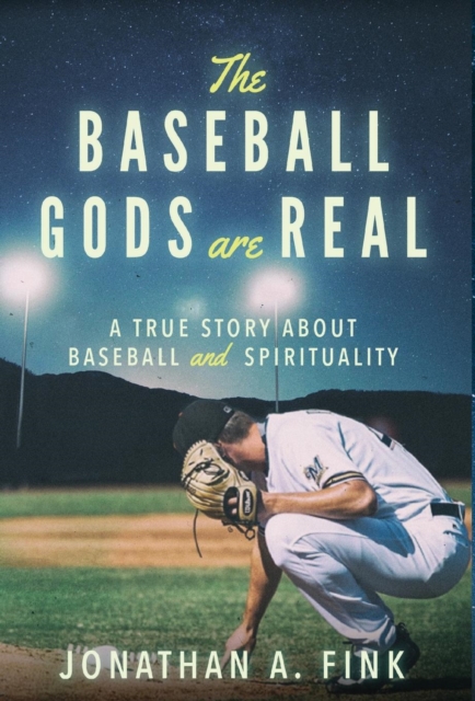 The Baseball Gods are Real : A True Story about Baseball and Spirituality, Hardback Book