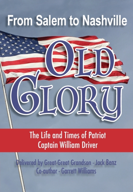 From Salem to Nashville OLD GLORY : The Life and Times of Patriot Captain William Driver, Paperback / softback Book