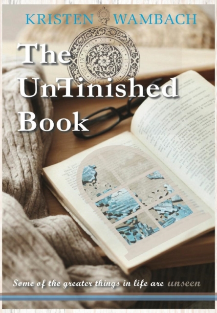 The UnFinished Book : Some of the greater things in life are unseen, Hardback Book