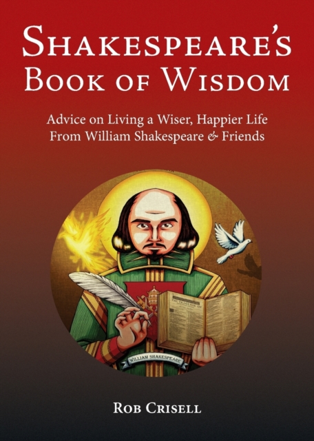 Shakespeare's Book of Wisdom : Advice on Living a Wiser, Happier Life from William Shakespeare & Friends, Paperback / softback Book