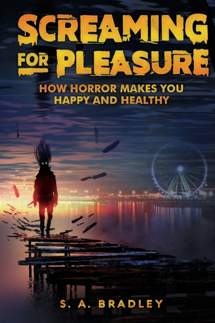 Screaming for Pleasure : How Horror Makes You Happy And Healthy, Paperback / softback Book