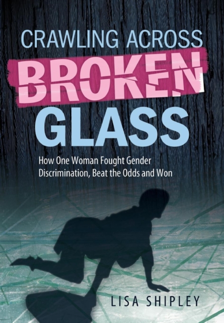 Crawling Across Broken Glass : How One Woman Fought Gender Discrimination, Beat the Odds, and Won, Hardback Book
