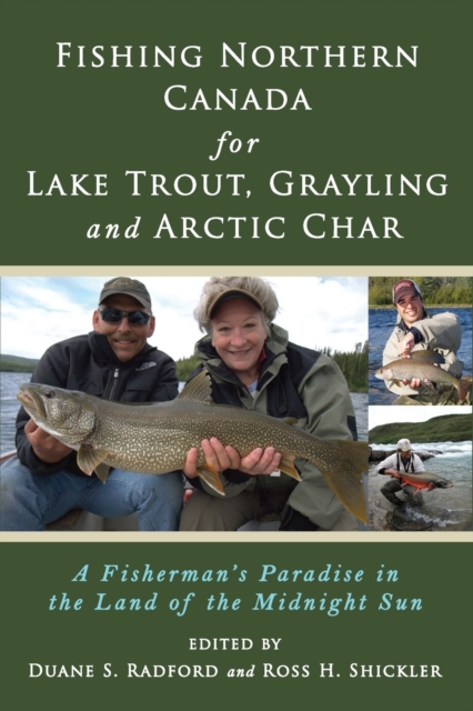Fishing Northern Canada for Lake Trout, Grayling and Arctic Char : A Fisherman's Paradise in the Land of the Midnight Sun, Paperback / softback Book