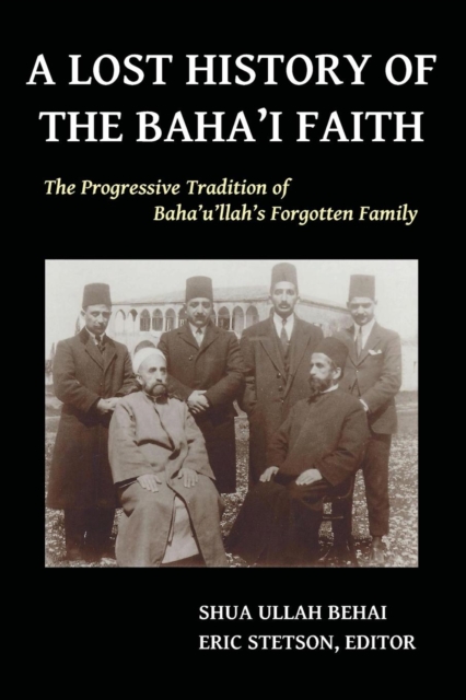 A Lost History of the Baha'i Faith : The Progressive Tradition of Baha'u'llah's Forgotten Family, Paperback / softback Book