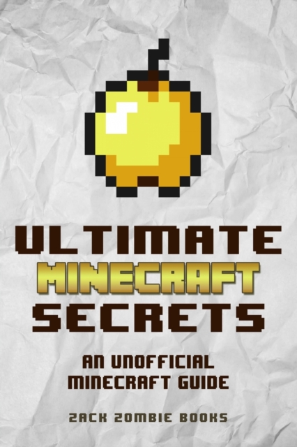 Ultimate Minecraft Secrets : An Unofficial Guide to Minecraft Tips, Tricks and Hints You May Not Know, Paperback / softback Book