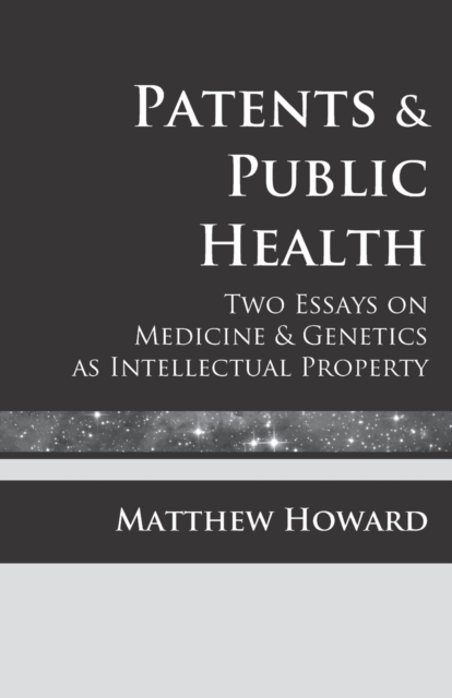Patents and Public Health : Two Essays on Medicine & Genetics as Intellectual Property, Paperback / softback Book