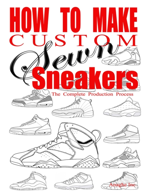 How to Make Custom Sewn Sneakers : The Complete Production Process, EPUB eBook