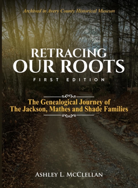 Retracing Our Roots : The Genealogical Journey of the Jackson, Mathes & Shade Families, Hardback Book