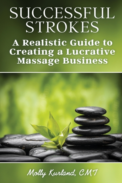 Successful Strokes : A Realistic Guide to Creating a Lucrative Massage Business, Paperback / softback Book