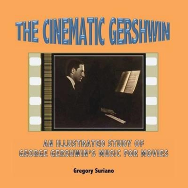 The Cinematic Gershwin : An Illustrated Study of George Gershwin's Music for Movies, Paperback Book