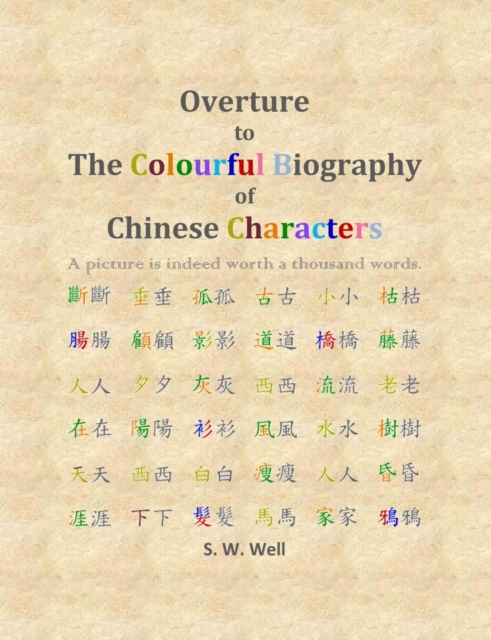 Overture to the Colourful Biography of Chinese Characters : The Complete Introduction to Chinese Language, Characters, and Mandarin, Paperback / softback Book