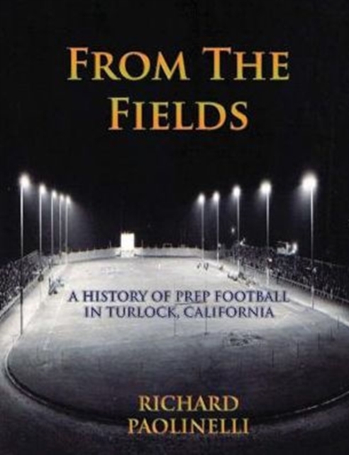 From the Fields : A History of Prep Football in Turlock, California, Paperback / softback Book