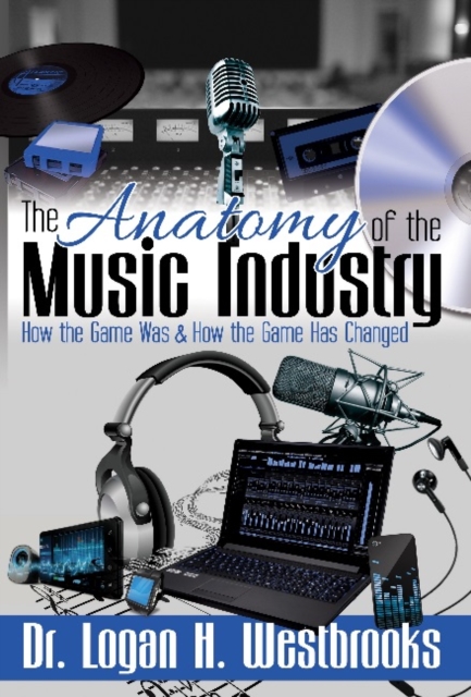 The Anatomy of the Music Industry : How the Game Was & How the Game Has Changed, Paperback / softback Book