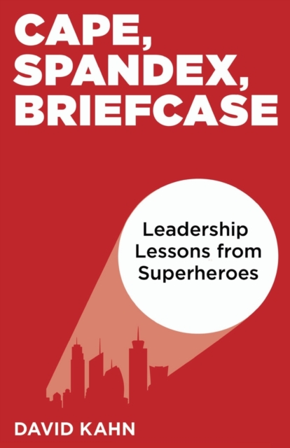 Cape, Spandex, Briefcase: Leadership Lessons from Superheroes, EPUB eBook